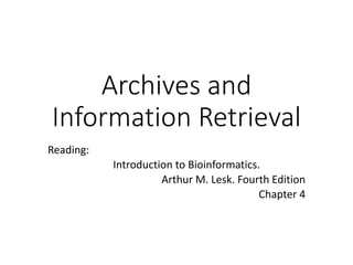 Archives and
Information Retrieval
Reading:
Introduction to Bioinformatics.
Arthur M. Lesk. Fourth Edition
Chapter 4
 
