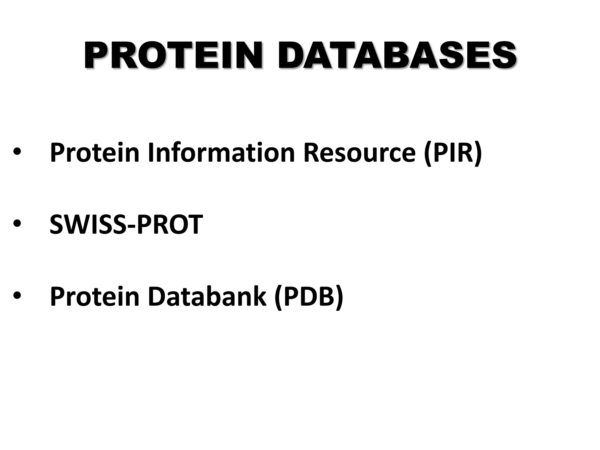 • Protein Information Resource (PIR)
• SWISS-PROT
• Protein Databank (PDB)
PROTEIN DATABASES
 