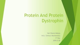 Protein And Protein
Dystrophin
Hari Sharan Makaju
M.Sc. Clinical Biochemistry
1St Year
2076/3/30
 