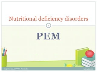 PEM
Nutritional deficiency disorders
9/25/2020
1
Anju George, SGCON, Parumala
 