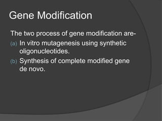 Gene ModificationThe two process of gene modification are-In vitro mutagenesis using synthetic oligonucleotides.Synthesis of complete modified gene de novo.