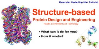 Structure-based  Protein Design and Engineering ,[object Object],[object Object],Health, Environment and Technology Molecular Modelling Mini Tutorial 