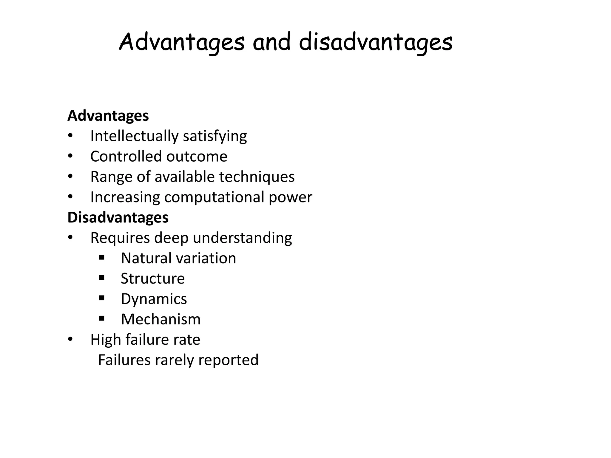 Advantages and disadvantages
Advantages
• Intellectually satisfying
• Controlled outcome
• Range of available techniques
• Increasing computational power
Disadvantages
• Requires deep understanding
 Natural variation
 Structure
 Dynamics
 Mechanism
• High failure rate
Failures rarely reported
 