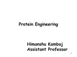 Protein Engineering
1
Himanshu Kamboj
Assistant Professor
 