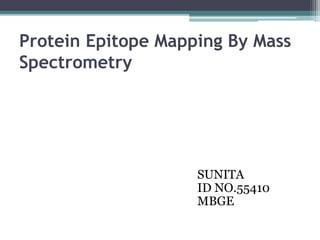 Protein Epitope Mapping By Mass
Spectrometry
SUNITA
ID NO.55410
MBGE
 