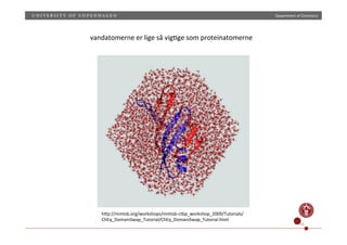 Department)of)Chemistry)
16)
h]p://mmtsb.org/workshops/mmtsb1ctbp_workshop_2009/Tutorials/
ChEq_DomainSwap_Tutorial/ChEq_DomainSwap_Tutorial.html)
vandatomerne)er)lige)så)vig;ge)som)proteinatomerne)
 
