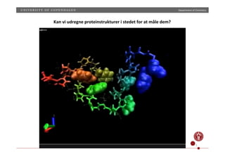 Department)of)Chemistry)
5)
Kan(vi(udregne(proteinstrukturer(i(stedet(for(at(måle(dem?(
 