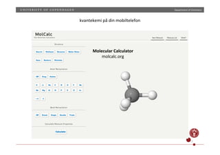 Department)of)Chemistry)
7)
Molecular(Calculator(
molcalc.org)
kvantekemi)på)din)mobiltelefon)
 