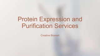 Protein Expression and
Purification Services
Creative Biomart
 