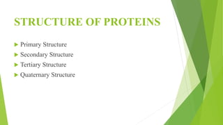 STRUCTURE OF PROTEINS
 Primary Structure
 Secondary Structure
 Tertiary Structure
 Quaternary Structure
 