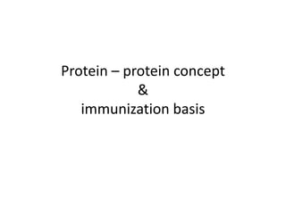Protein – protein concept
&
immunization basis
 