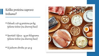 Koliko proteina zapravo
trebamo?
• Odrasli: 0,8-1g proteina po kg
tjelesne težine (na dnevnoj bazi)
• Sportaši I djeca: 2g po kilogramu
tjelesne težine (na dnevnoj bazi)
• U jednom obroku 30-40 g
 