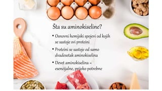 Šta su aminokiseline?
• Osnovni hemijski spojevi od kojih
se sastoje svi proteini
• Proteini se sastoje od samo
dvadesetak aminokiselina
• Devet aminokiselina =
esencijalne, prijeko potrebne
 
