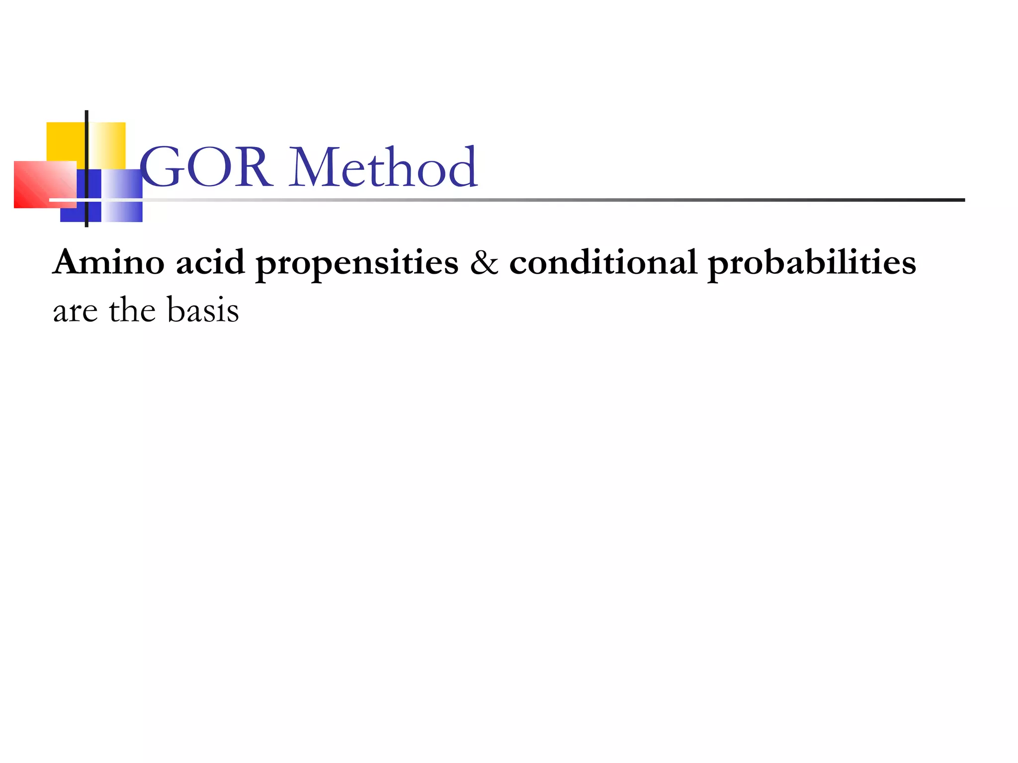 Amino acid propensities & conditional probabilities
are the basis
GOR Method
 