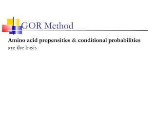 Amino acid propensities & conditional probabilities
are the basis
GOR Method
 