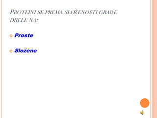 PROTEINI SE PREMA SLOŽENOSTI GRAĐE
DIJELE NA:

   Proste

   Složene
 