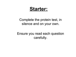 Starter: Complete the protein test, in silence and on your own. Ensure you read each question carefully. 