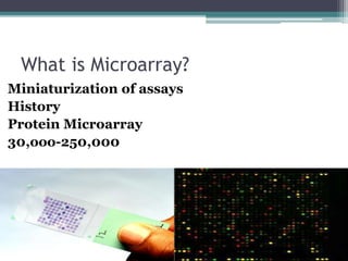 What is Microarray?
Miniaturization of assays
History
Protein Microarray
30,ooo-250,000
 