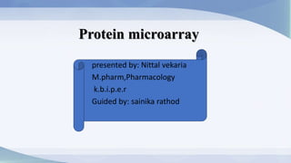 Protein microarray
presented by: Nittal vekaria
M.pharm,Pharmacology
k.b.i.p.e.r
Guided by: sainika rathod
 