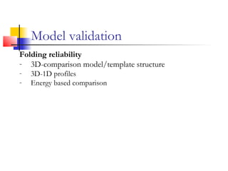 Model validation
Folding reliability
- 3D-comparison model/template structure
- 3D-1D profiles
- Energy based comparison
 