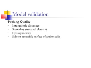 Model validation
Packing Quality
- Interatomic distances
- Secondary structural elements
- Hydrophobicity
- Solvent accessible surface of amino acids
 