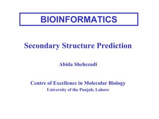 Secondary Structure Prediction
Abida Shehezadi
Centre of Excellence in Molecular Biology
University of the Punjab, Lahore
BIOINFORMATICS
 