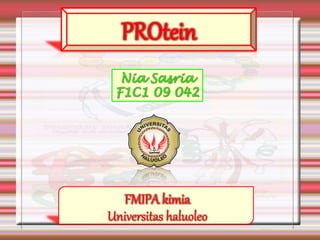 PROtein

Nia Sasria
F1C1 09 042
FMIPA kimia
Universitas haluoleo
 