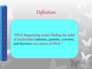 Definition
“DNA Sequencing means finding the order
of nucleotides (adenine, guanine, cytosine,
and thymine) on a piece of DNA.”
 