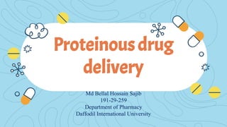 Md Bellal Hossain Sajib
191-29-259
Department of Pharmacy
Daffodil International University
Proteinous drug
delivery
 