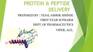 PROTEIN & PEPTIDE
DELIVERY
PREPARED BY : TEJAL ASHOK SHINDE
FIRST YEAR M PHARM
DEPT. OF PHARMACEUTICS
VIPER, ALE.
 