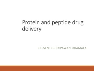 Protein and peptide drug
delivery
PRESENTED BY:PAWAN DHAMALA
 