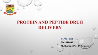 PROTEIN AND PEPTIDE DRUG
DELIVERY
VINOTH R
2061010003
M.Pharm (IP) – 1st Semester
 