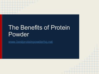 The Benefits of Protein
Powder
www.bestproteinpowderhq.net
 