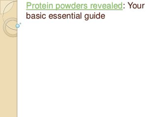 Protein powders revealed: Your
basic essential guide

 