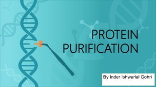 PROTEIN
PURIFICATION
By Inder Ishwarlal Gohri
 