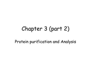 Chapter 3 (part 2) 
Protein purification and Analysis 
 