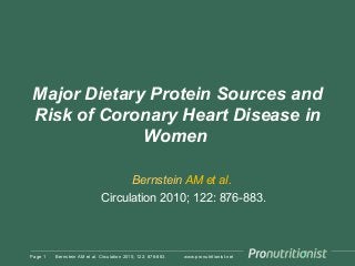 www.pronutritionist.net
Major Dietary Protein Sources and
Risk of Coronary Heart Disease in
Women
Bernstein AM et al.
Circulation 2010; 122: 876-883.
Page 1 Bernstein AM et al. Circulation 2010; 122: 876-883.
 