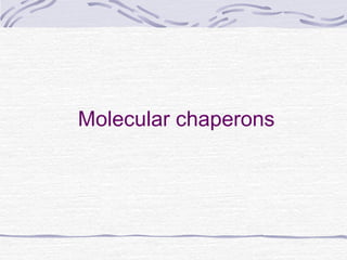 Molecular chaperons
 