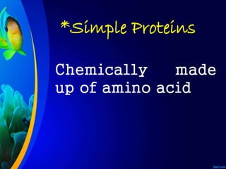 *Simple Proteins
Chemically made
up of amino acid
 