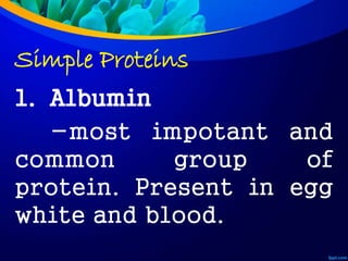 Simple Proteins
1. Albumin
-most impotant and
common group of
protein. Present in egg
white and blood.
 