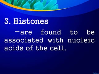 3. Histones
-are found to be
associated with nucleic
acids of the cell.
 