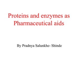Proteins and enzymes as
Pharmaceutical aids
By Pradnya Salunkhe- Shinde
 