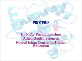 PROTEINS
Dr.N.C.J.Packia Lekshmi
Allied Health Sciences
Noorul Islam Centre for Higher
Education
 