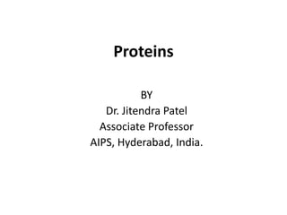 Proteins
BY
Dr. Jitendra Patel
Associate Professor
AIPS, Hyderabad, India.
 