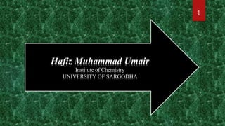 Hafiz Muhammad Umair
Institute of Chemistry
UNIVERSITY OF SARGODHA
1
 