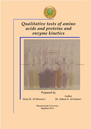 Alyaa H. Al-Mossawi
Author
Dr. Zahraa S. Al-Garawi
Prepared by
Mustansiriyah University
Baghdad 2018
Qualitative tests of amino
acids and proteins and
enzyme kinetics
 