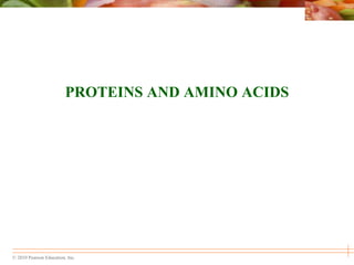© 2010 Pearson Education, Inc.
PROTEINS AND AMINO ACIDS
 