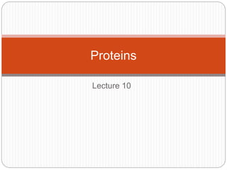 Lecture 10
Proteins
 