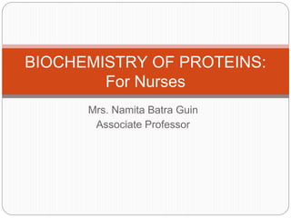 Mrs. Namita Batra Guin
Associate Professor
BIOCHEMISTRY OF PROTEINS:
For Nurses
 