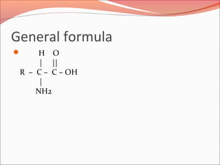 General formula
 H O
| ||
R – C – C – OH
|
NH2
 